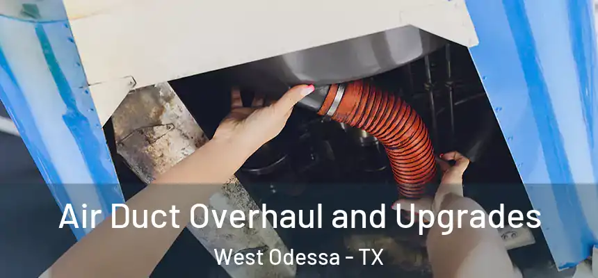 Air Duct Overhaul and Upgrades West Odessa - TX