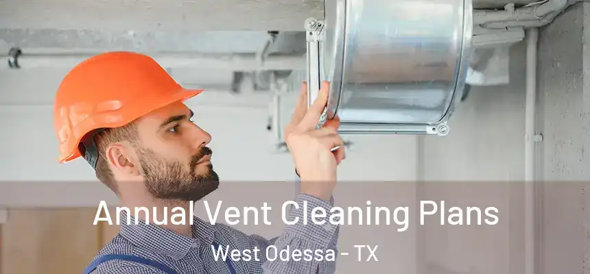 Annual Vent Cleaning Plans West Odessa - TX