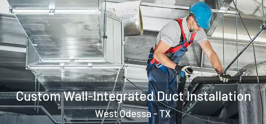  Custom Wall-Integrated Duct Installation West Odessa - TX