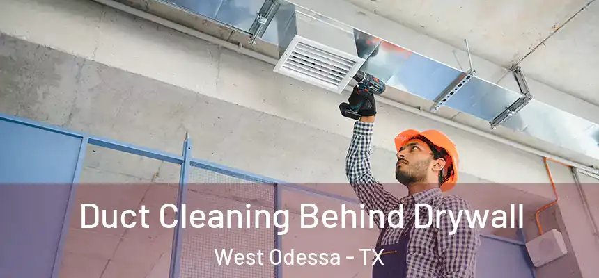 Duct Cleaning Behind Drywall West Odessa - TX