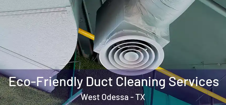 Eco-Friendly Duct Cleaning Services West Odessa - TX