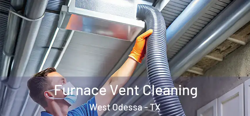 Furnace Vent Cleaning West Odessa - TX