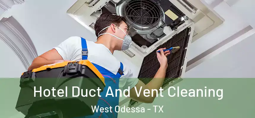Hotel Duct And Vent Cleaning West Odessa - TX