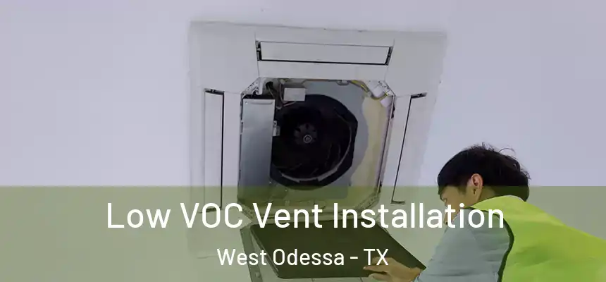 Low VOC Vent Installation West Odessa - TX
